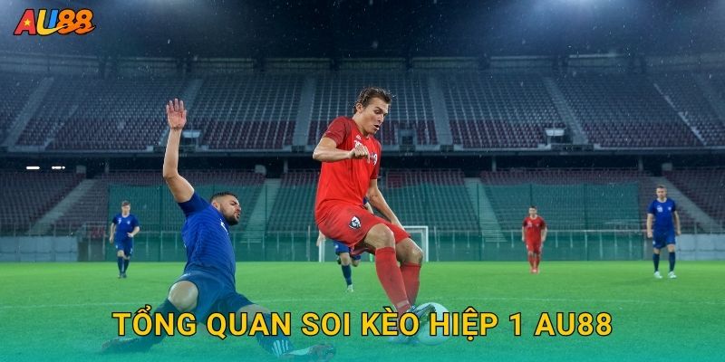 Tổng quan Soi kèo hiệp 1 Au88