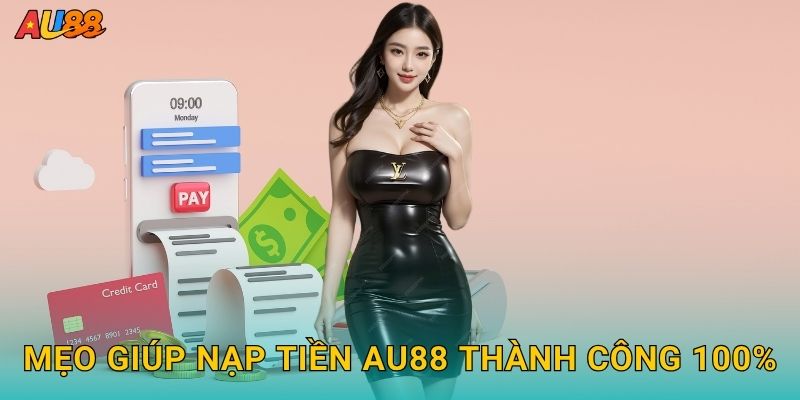 Mẹo giúp Nạp tiền Au88 thành công 100%