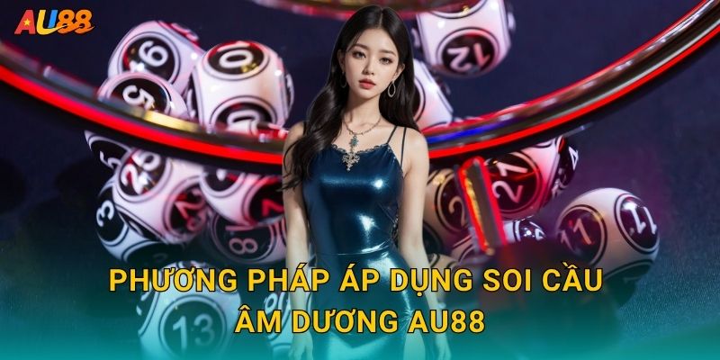 Phương pháp áp dụng Soi cầu âm dương Au88
