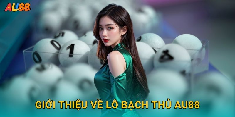 Giới thiệu về Lô bạch thủ Au88