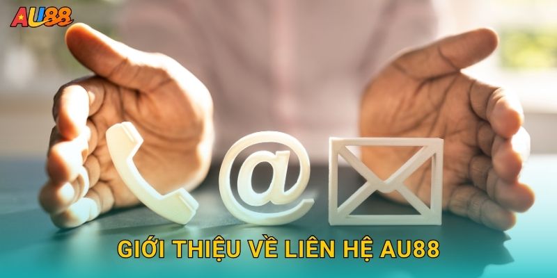 Liên hệ nhanh chóng – Kênh hỗ trợ tận tâm tại Au88 1 Giới thiệu về Liên hệ Au88
