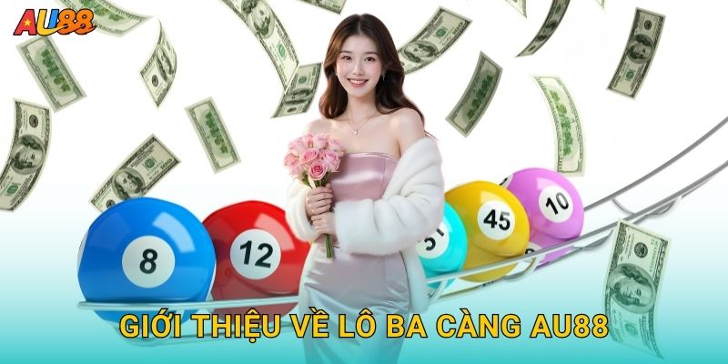 Lô ba càng chính xác – Chinh phục tỉ lệ thưởng cao tại Au88 2 Giới thiệu về Lô ba càng Au88