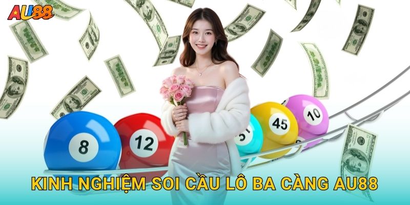 Lô ba càng chính xác – Chinh phục tỉ lệ thưởng cao tại Au88 3 Kinh nghiệm soi cầu Lô ba càng Au88